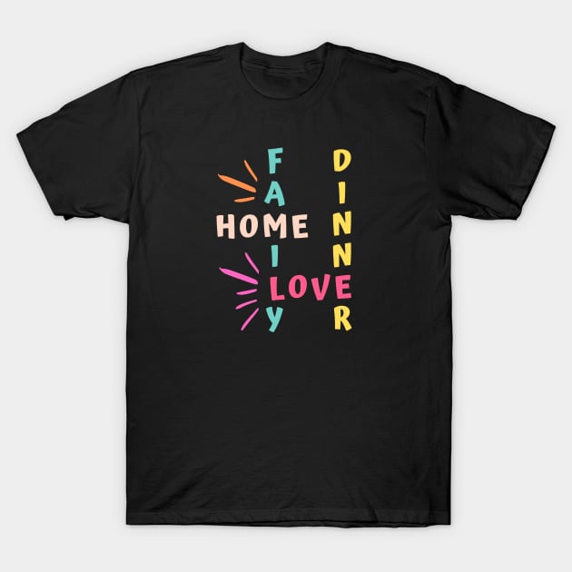 family home love dinner T-Shirt by Tshirtiz